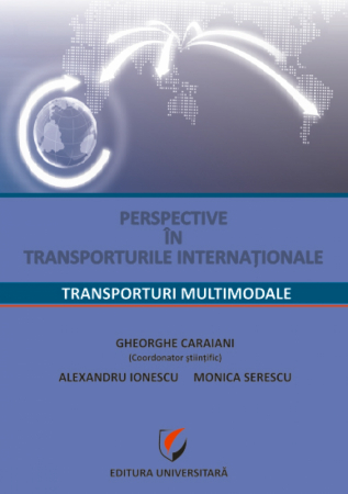 Economie generală - Perspective in transporturile internationale: Transporturi multimodale - Gheorghe Caraiani, Alexandru Ionescu, Monica Serescu