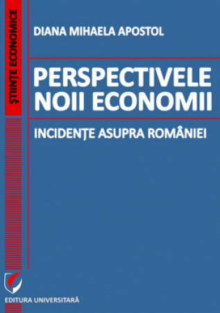 Economie generală - Perspectivele noii economii. Incidente asupra Romaniei - Diana Mihaela Apostol