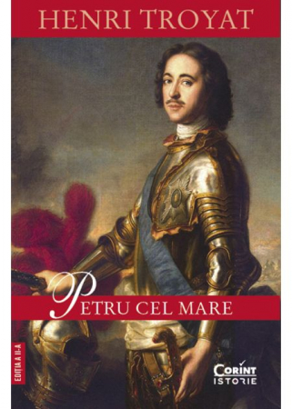 Istorie - Petru cel Mare. Editia a II-a - Henri Troyat