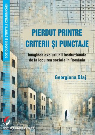 Sociologie și Științele comunicării - Pierdut printre criterii și punctaje. Imaginea excluziunii instituționale de la locuirea socială în România