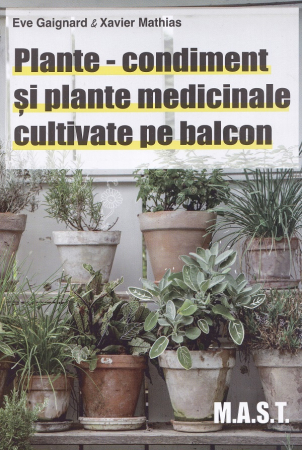 Timp liber - Plante-condiment si plante medicinale cultivate pe balcon - Xavier Mathias, Eve Gaignard