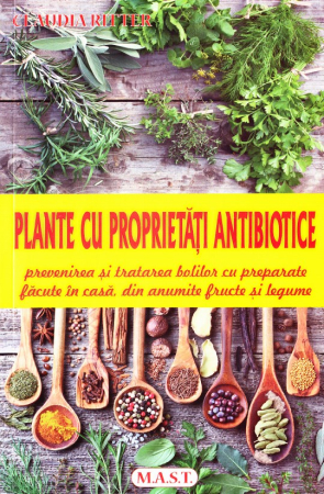 Sănătate - Plante cu proprietati antibiotice. Prevenirea si tratarea bolilor cu preparate facute in casa, din anumite fructe si legume. Editia a II-a - Claudia Ritter