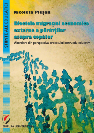Pedagogie  - Efectele migratiei economice externe a parintilor asupra copiilor. Abordare din perspectiva procesului instructiv-educativ