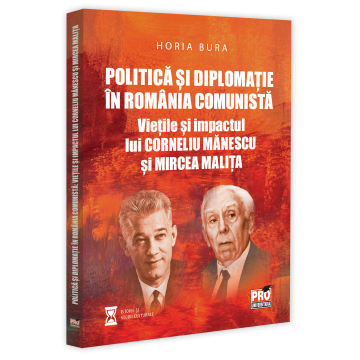 Istorie - Politica si diplomatie in Romania comunista. Vietile si impactul lui Corneliu Manescu si Mircea Malita - Horia Bura