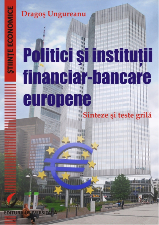Economie generală - Politici si institutii financiar-bancare europene. Sinteze si teste grila - Dragos Ungureanu