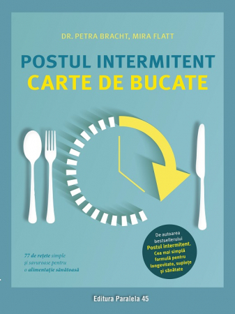 Sănătate - Postul intermitent. Carte de bucate. 77 de retete simple si savuroase pentru o alimentatie sanatoasa - Petra Bracht