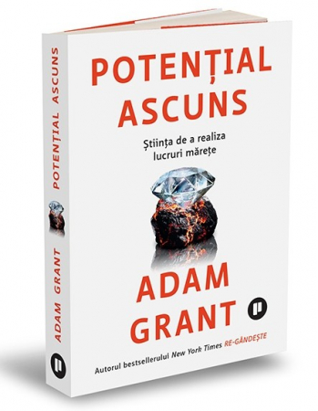 Psihologie aplicata in viata de zi cu zi - Potential ascuns. Stiinta de a realiza lucruri marete - Adam Grant