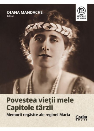 History and Politics - The Story of My Life. Late Chapters. Rediscovered Memoirs of Queen Maria - Diana Mandache