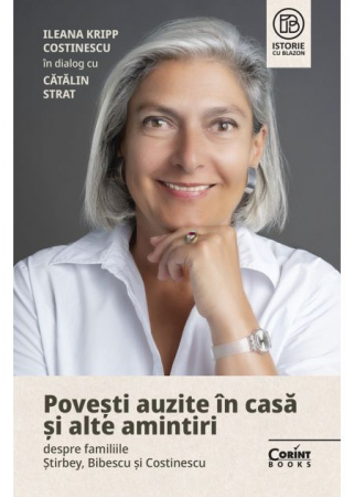 History and Politics - Stories heard in the house and other memories about the Stirbey, Bibescu and Costinescu families - Ileana Kripp Costinescu, Catalin Strat