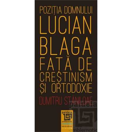 Religie și filosofie - Pozitia domnului Lucian Blaga fata de crestinism si ortodoxie - Dumitru Staniloae