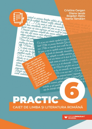 Cartea pentru școală - Practic 6. Caiet de limba si literatura romana pentru clasa a VI-a - Cristina Cergan, Diana Iacob, Bogdan Ratiu, Ioana Tamaian