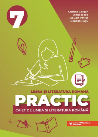 Cartea pentru școală - Practic 7. Caiet de limba si literatura romana. Clasa a VII-a - Cristina Cergan, Diana Iacob, Claudia Petras, Bogdan Ratiu