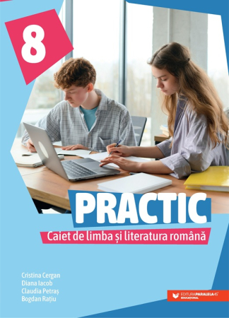 Preuniversitaria - Practic 8. Caiet de limba si literatura romana. Clasa a VIII-a - Cristina Cergan, Diana Iacob, Claudia Petras, Bogdan Ratiu