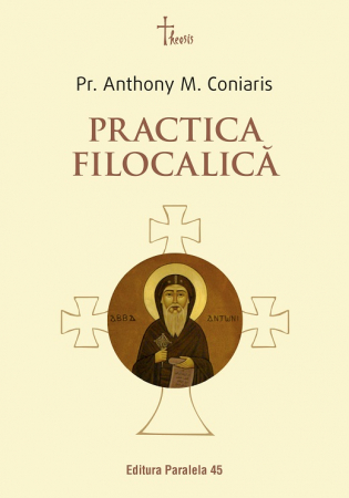 Religie și filosofie - Practica filocalica. Ucenicia in duhul Filocaliei. Paza gandurilor la parintii Filocaliei - Pr. Anthony M. Coniaris