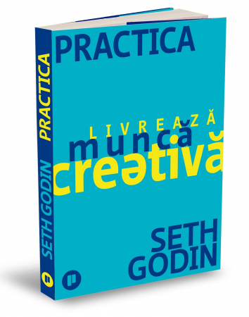 Timp liber - Practica. Livreaza munca creativa - Seth Godin