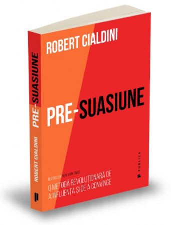 Psihologie aplicata in viata de zi cu zi - Pre-suasiune. O metoda revolutionara de a influenta si de a convinge - Robert Cialdini