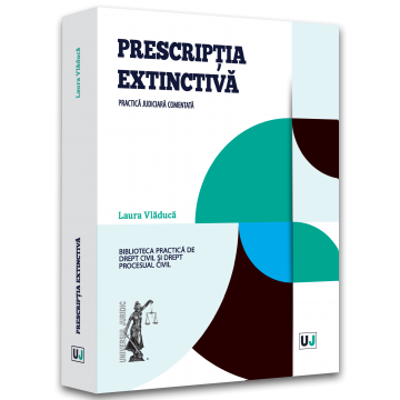 Drept - Prescriptia extinctiva. Practica judiciara comentata - Laura Vladuca