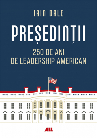 Științe politice - Presedintii. 250 de ani de leadership politic american - Iain Campbell Dale