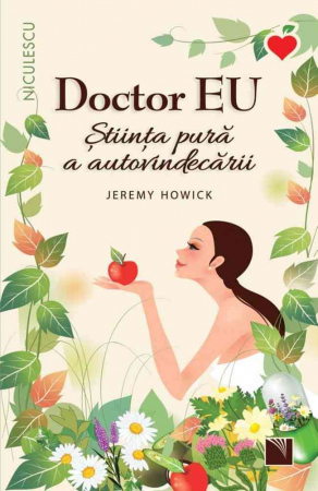 Sănătate - Doctor EU. Stiinta pura a autovindecarii - Jeremy Howick