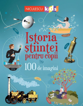 Cărți pentru copii - Istoria stiintei pentru copii in 100 de imagini - Abigail Wheatley