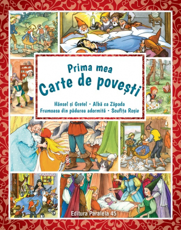 Literatură pentru copii - Povești ilustrate - Prima mea carte de povesti. Hänsel si Gretel, Alba ca Zapada, Scufita Rosie, Frumoasa din padurea adormita - Fratii Grimm