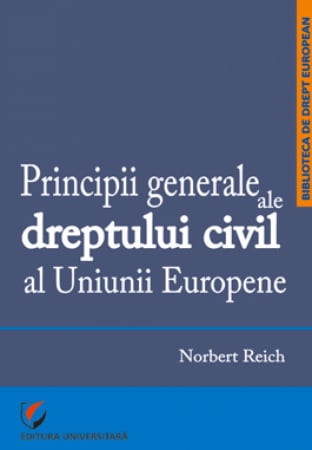 Științe juridice și administrative - Principii generale ale dreptului civil al Uniunii Europene - Norbert Reich