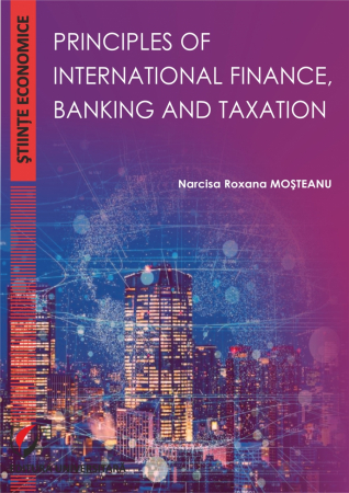 Finanțe / Bănci - PRINCIPLES OF INTERNATIONAL FINANCE, BANKING AND TAXATION - Narcisa Roxana Mosteanu