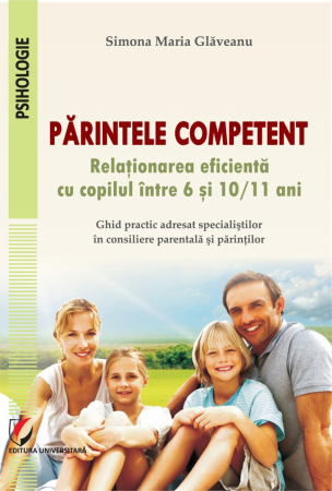 Psihologie - Parintele competent. Relationarea eficienta cu copilul intre 6 si 10/11 ani - Simona Glaveanu