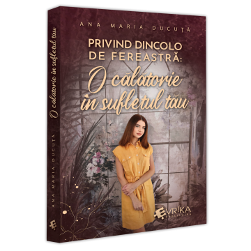 Roman - Privind dincolo de fereastra: O calatorie in sufletul tau - Ana Maria Ducuta