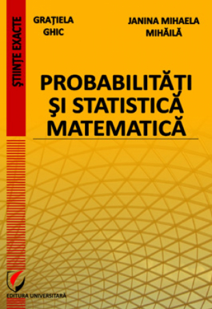 Matematică - Probabilitati si statistica matematica - Gratiela Ghic, Janina Mihaela Mihaila