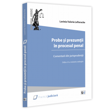 Drept - Probe si prezumtii in procesul penal. Comentarii din jurisprudenta. Editia a II-a, revazuta si adaugita - Lavinia Lefterache