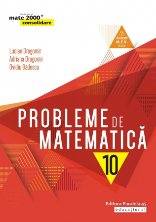 Matematică - Probleme de matematica pentru clasa a X-a, consolidare. Editia a VII-a- Lucian Dragomir, Adriana Dragomir, Ovidiu Badescu