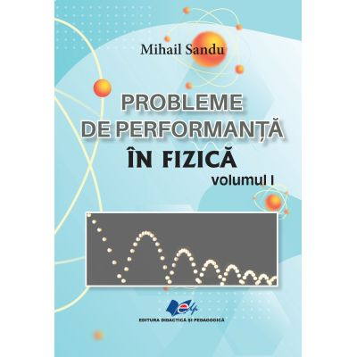 Preuniversitaria - Probleme de performanta in fizica. Volumul I - Mihail Sandu