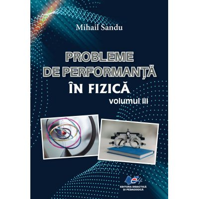 Cartea pentru școală - Probleme de performanta in fizica. Volumul III - Mihail Sandu