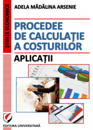 Economie generală - Procedee de calculatie a costurilor. Aplicatii - Adela Madalina Arsenie
