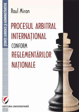 Științe juridice și administrative - Procesul arbitral international conform reglementarilor nationale - Raul Miron