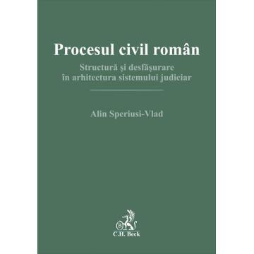 Științe juridice și administrative - Procesul civil roman. Structura si desfasurare in arhitectura sistemului judiciar - Alin Speriusi-Vlad