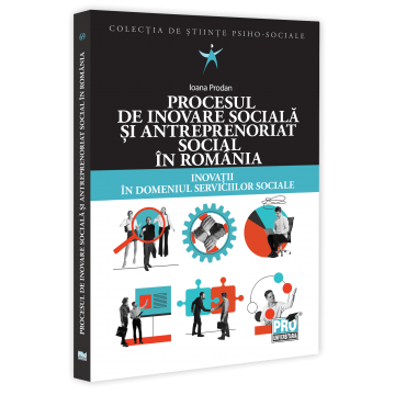 Sociologie și Științele comunicării - Procesul de inovare sociala si antreprenoriat social in Romania. Inovatii in domeniul serviciilor sociale - Ioana Prodan