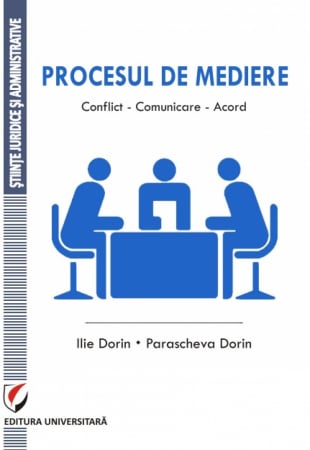 Mediere  - Procesul de Mediere. Conflict – Comunicare - Acord - Ilie Dorin, Parascheva Dorin