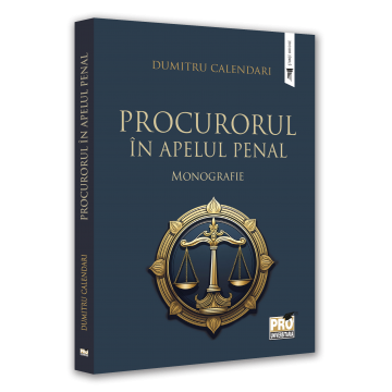 Drept - Procurorul in apelul penal. Monografie - Dumitru Calendari