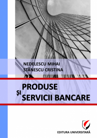 Finanțe / Bănci - Produse si servicii bancare - Cristina Stanescu, Mihai Nedelescu