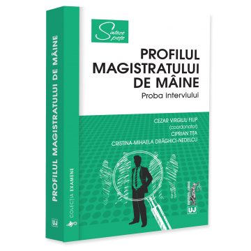 Științe juridice și administrative - Profilul magistratului de maine. Proba interviului - Virgiliu Filip Cezar, Ciprian Tita, Cristina-Mihaela Draghici-Nedelcu