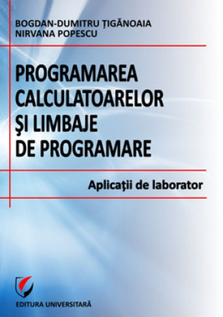 Informatică - Programarea calculatoarelor si limbaje de programare. Aplicatii de laborator - Nirvana Popescu, Bogdan-Dumitru Tiganoaia