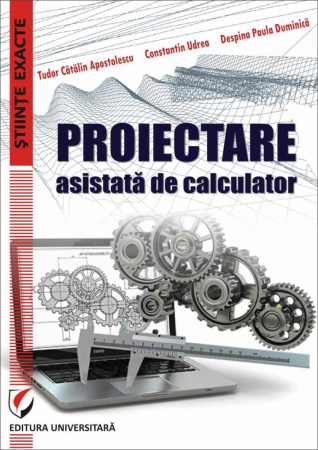 Informatică - Proiectare asistata de calculator - Catalin Tudor Apostolescu, Despina Paula Duminica, Constantin Udrea