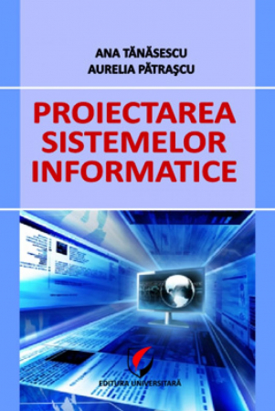 Informatică - Proiectarea sistemelor informatice - Aurelia Patrascu, Ana Tanasescu