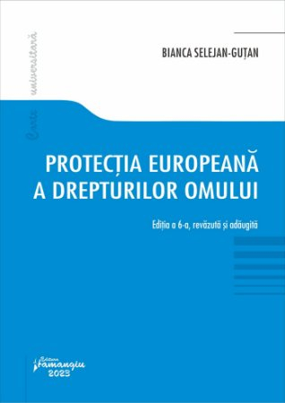 Legal and administrative sciences - European protection of human rights. 6th edition, revised and added - Bianca Selejan-Gutan