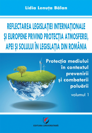 Științe juridice și administrative - Protectia mediului in contextul prevenirii si combaterii poluarii, vol. 1 - Lidia Lenuta Balan