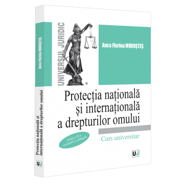 Drept - Protectia nationala si internationala a drepturilor omului. Curs universitar. Editia a II-a, revazuta si adaugita - Anca Florina Morostes