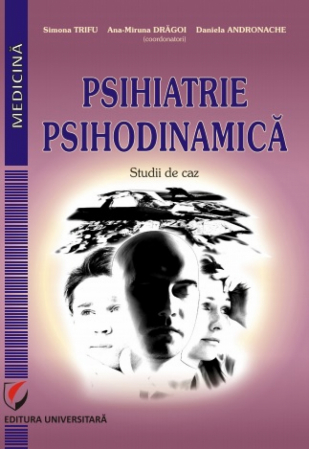 Psihologie - Psihiatrie psihodinamica. Prezentari de cazuri - Simona Trifu, Ana-Maria Dragoi, Daniela Andronache
