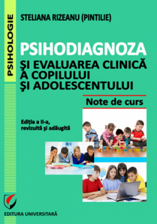 Psihologie - Psihodiagnoza si evaluarea clinica a copilului si adolescentului, Editia a II-a, revizuita si adaugita